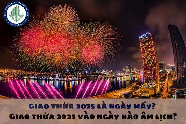 Giao thừa 2025 là ngày mấy? Giao thừa 2025 vào ngày nào âm lịch?