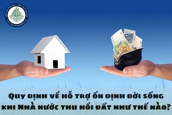 Quy định về hỗ trợ ổn định đời sống khi Nhà nước thu hồi đất như thế nào?