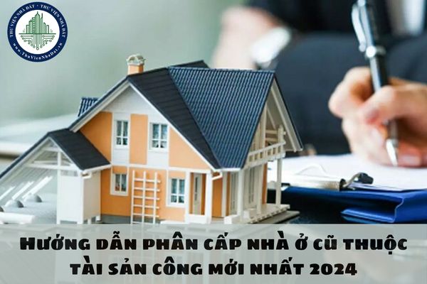 Hướng dẫn phân cấp nhà ở cũ thuộc tài sản công mới nhất 2024