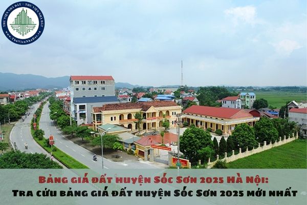 Bảng giá đất huyện Sóc Sơn 2025 Hà Nội: Tra cứu bảng giá đất huyện Sóc Sơn 2025 mới nhất