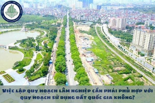 Việc lập quy hoạch lâm nghiệp cần phải phù hợp với quy hoạch sử dụng đất quốc gia không?