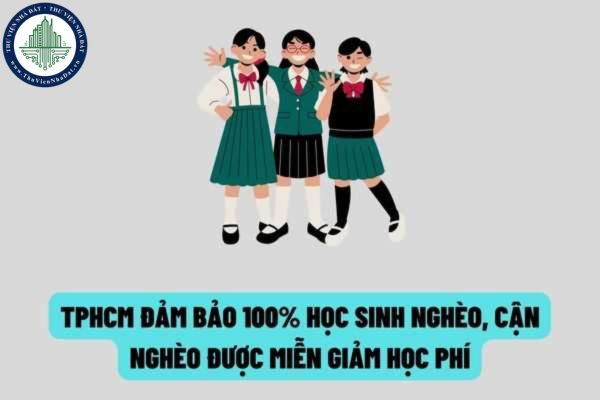 Thành phố Hồ Chí Minh đảm bảo 100% học sinh thuộc diện hộ nghèo, hộ cận nghèo được miễn giảm học phí?