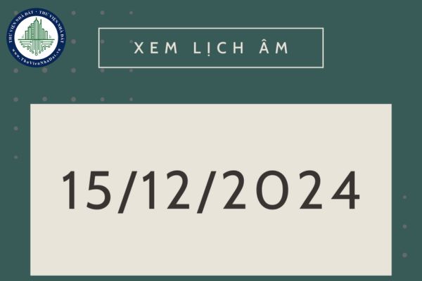 Ngày 15 12 năm 2024 trúng thứ mấy? Ngày 15 12 năm 2024 là ngày mấy âm lịch? Lịch dương tháng 12 năm 2024 chi tiết?