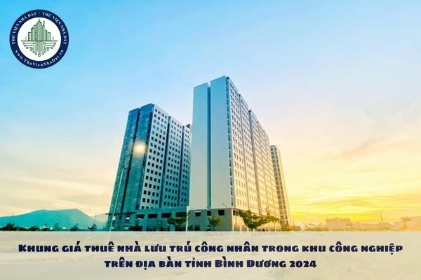 Khung giá thuê nhà lưu trú công nhân trong khu công nghiệp trên địa bàn tỉnh Bình Dương 2024