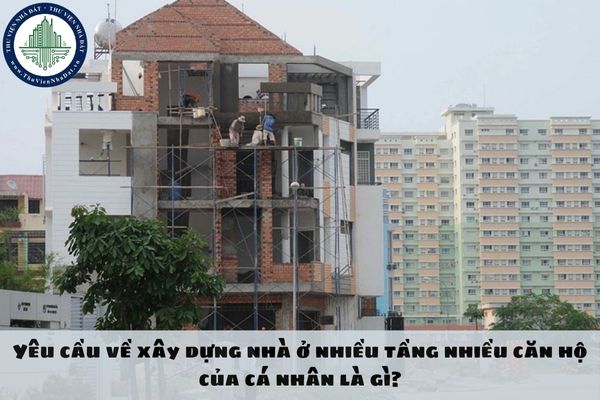 Yêu cầu về xây dựng nhà ở nhiều tầng nhiều căn hộ của cá nhân là gì?