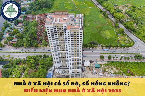 Nhà ở xã hội có sổ đỏ, sổ hồng không? Điều kiện mua nhà ở xã hội 2025