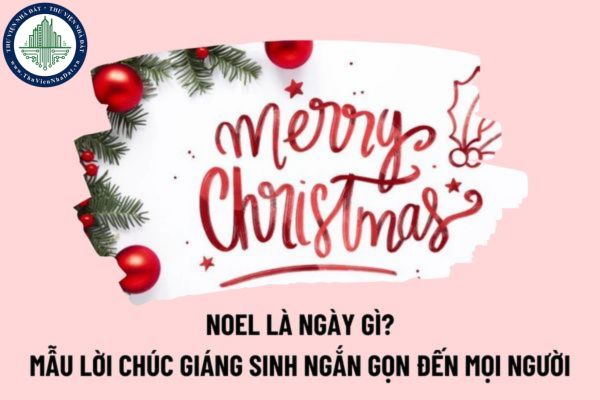 Noel là ngày gì? Mẫu lời chúc Giáng sinh ngắn gọn, ý nghĩa đến tất cả mọi người? Ngày 24 tháng 12 thứ mấy?