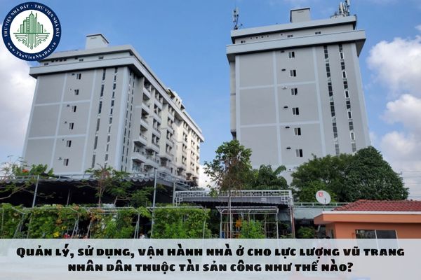 Quản lý, sử dụng, vận hành nhà ở cho lực lượng vũ trang nhân dân thuộc tài sản công như thế nào?