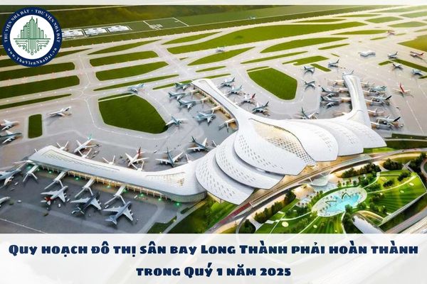 Quy hoạch đô thị sân bay Long Thành phải hoàn thành trong Quý 1 năm 2025