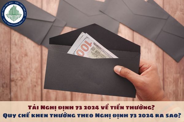 Tải Nghị định 73 2024 về tiền thưởng? Quy chế khen thưởng theo Nghị định 73 2024 ra sao?