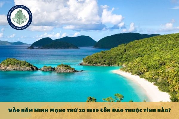 Vào năm Minh Mạng thứ 20 1839 Côn Đảo thuộc tỉnh nào?