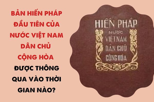 Bản Hiến pháp đầu tiên của nước Việt Nam Dân chủ Cộng hòa được thông qua vào thời gian nào?