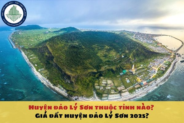 Huyện đảo Lý Sơn thuộc tỉnh nào? Giá đất huyện đảo Lý Sơn 2025?