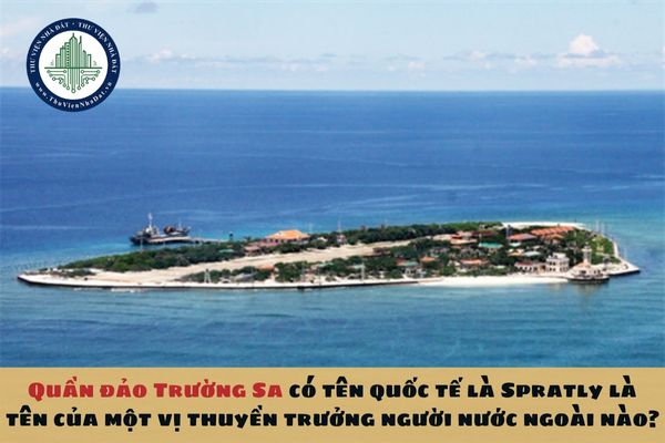 Quần đảo Trường Sa có tên quốc tế là Spratly là tên của một vị thuyền trưởng người nước ngoài nào?