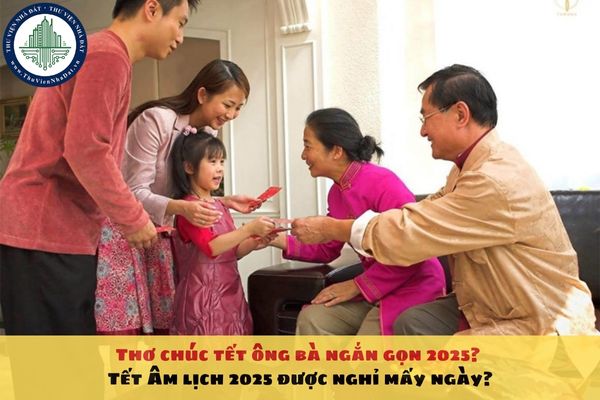 Thơ chúc tết ông bà ngắn gọn 2025? Tết Âm lịch 2025 được nghỉ mấy ngày?