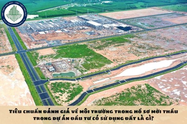 Tiêu chuẩn đánh giá về môi trường trong hồ sơ mời thầu trong dự án đầu tư có sử dụng đất là gì?