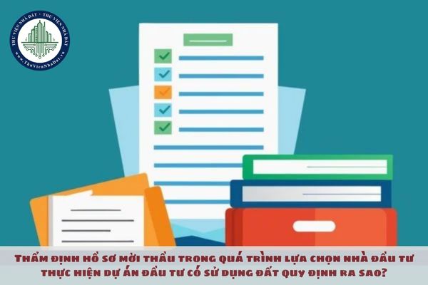 Thẩm định hồ sơ mời thầu trong quá trình lựa chọn nhà đầu tư thực hiện dự án đầu tư có sử dụng đất quy định ra sao?