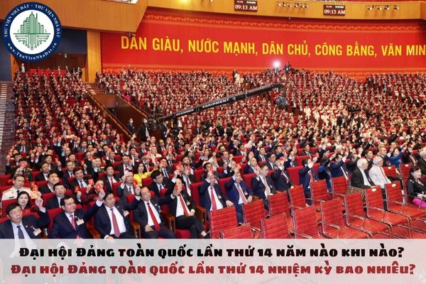 Đại hội Đảng toàn quốc lần thứ 14 năm nào khi nào? Đại hội Đảng toàn quốc lần thứ 14 nhiệm kỳ bao nhiêu?