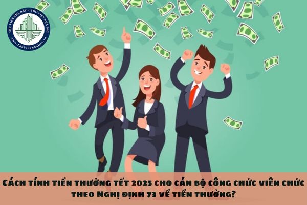 Cách tính tiền thưởng tết 2025 cho cán bộ công chức viên chức theo Nghị định 73 về tiền thưởng?