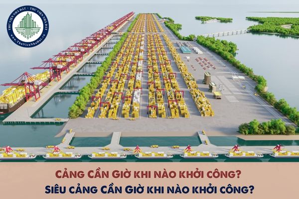 Cảng Cần Giờ khi nào khởi công? Siêu cảng Cần Giờ khi nào khởi công?