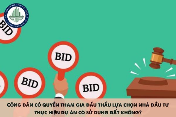 Công dân có quyền tham gia đấu thầu lựa chọn nhà đầu tư thực hiện dự án có sử dụng đất không?