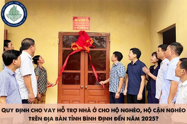 Quy định cho vay hỗ trợ nhà ở cho hộ nghèo, hộ cận nghèo trên địa bàn tỉnh Bình Định đến năm 2025?