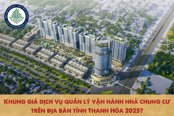 Khung giá dịch vụ quản lý vận hành nhà chung cư trên địa bàn tỉnh Thanh Hóa 2025?