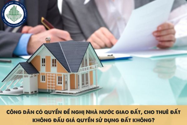 Công dân có quyền đề nghị Nhà nước giao đất, cho thuê đất không đấu giá quyền sử dụng đất không?