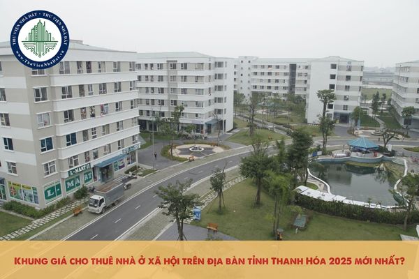 Khung giá cho thuê nhà ở xã hội trên địa bàn tỉnh Thanh Hóa 2025 mới nhất?