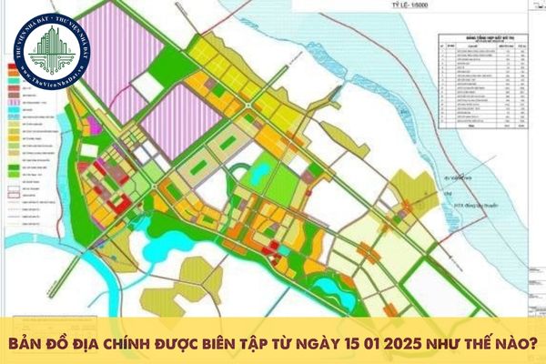 Bản đồ địa chính được biên tập từ ngày 15 01 2025 như thế nào?