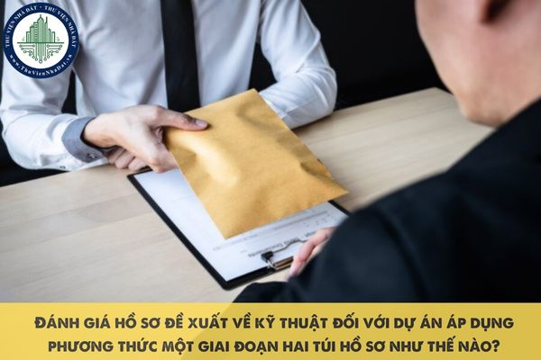 Đánh giá hồ sơ đề xuất về kỹ thuật đối với dự án áp dụng phương thức một giai đoạn hai túi hồ sơ như thế nào?