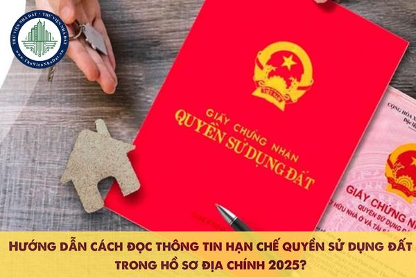 Hướng dẫn cách đọc thông tin hạn chế quyền sử dụng đất trong hồ sơ địa chính 2025?