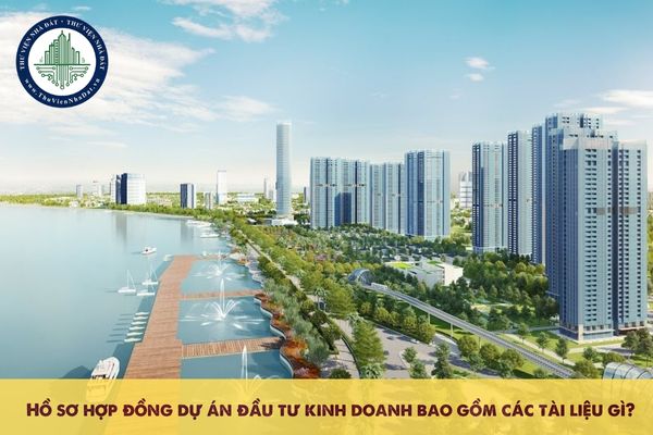 Hồ sơ hợp đồng dự án đầu tư kinh doanh bao gồm các tài liệu gì?