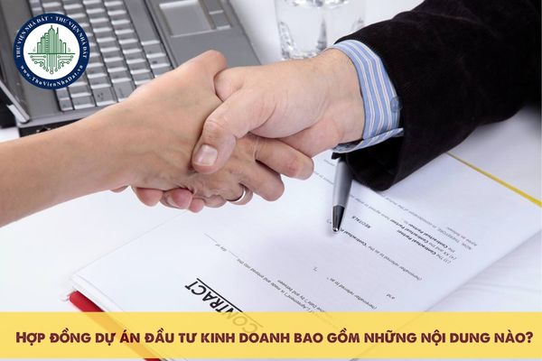 Hợp đồng dự án đầu tư kinh doanh bao gồm những nội dung nào?