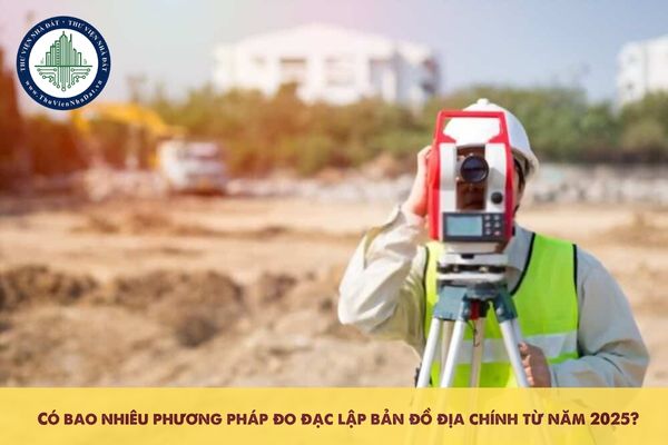 Có bao nhiêu phương pháp đo đạc lập bản đồ địa chính từ năm 2025?