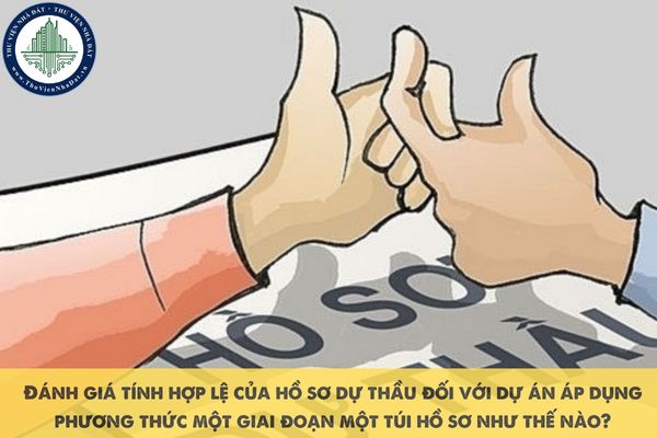 Đánh giá tính hợp lệ của hồ sơ dự thầu đối với dự án áp dụng phương thức một giai đoạn một túi hồ sơ như thế nào?