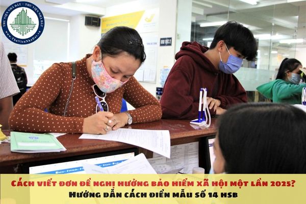 Cách viết đơn đề nghị hưởng bảo hiểm xã hội một lần 2025? Hướng dẫn cách điền mẫu số 14 hsb