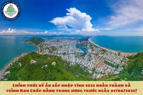 Chính thức đề án sáp nhập tỉnh 2025 hoàn thành và trình Ban Chấp hành trung ương trước ngày 07/04/2025?