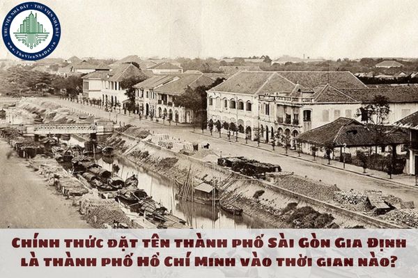 Chính thức đặt tên thành phố Sài Gòn Gia Định là thành phố Hồ Chí Minh vào thời gian nào?