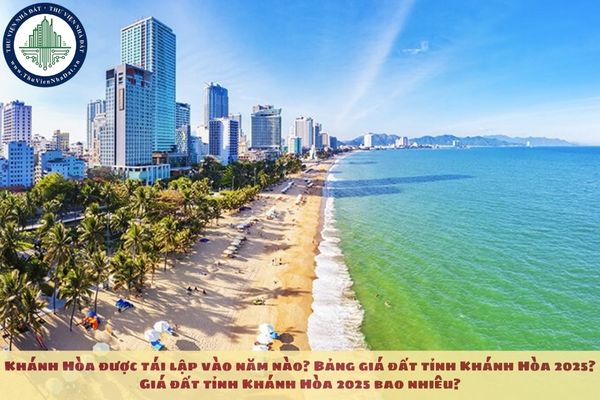 Khánh Hòa được tái lập vào năm nào? Bảng giá đất tỉnh Khánh Hòa 2025? Giá đất tỉnh Khánh Hòa 2025 bao nhiêu?