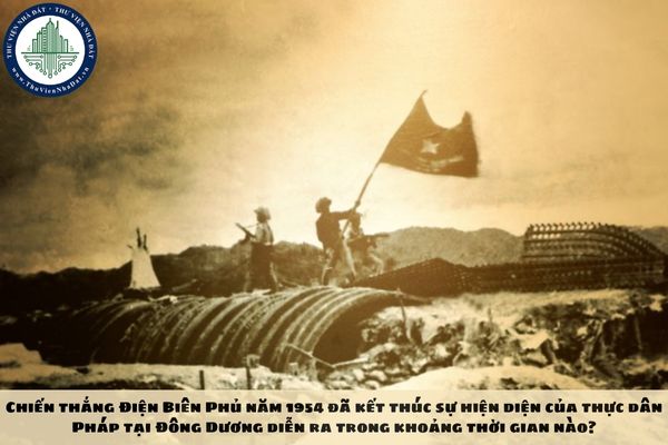 Chiến thắng Điện Biên Phủ năm 1954 đã kết thúc sự hiện diện của thực dân Pháp tại Đông Dương diễn ra trong khoảng thời gian nào?​