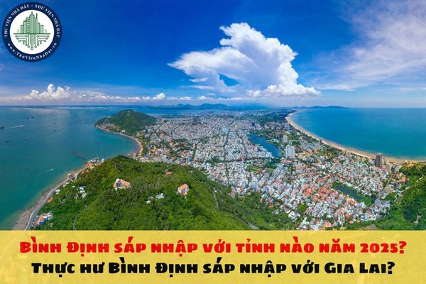 Bình Định sáp nhập với tỉnh nào năm 2025? Thực hư Bình Định sáp nhập với Gia Lai? Bình Định có sáp nhập với Gia Lai không?