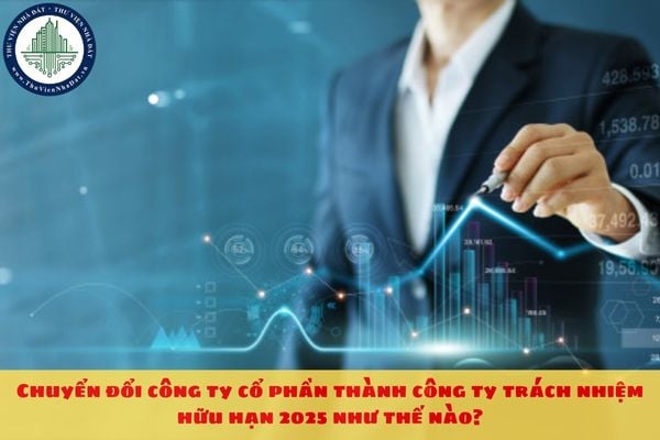 Chuyển đổi công ty cổ phần thành công ty trách nhiệm hữu hạn 2025 như thế nào?