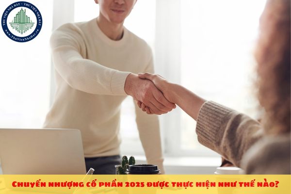 Chuyển nhượng cổ phần 2025 được thực hiện như thế nào?