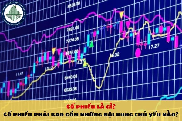 Cổ phiếu là gì? Cổ phiếu phải bao gồm những nội dung chủ yếu nào?