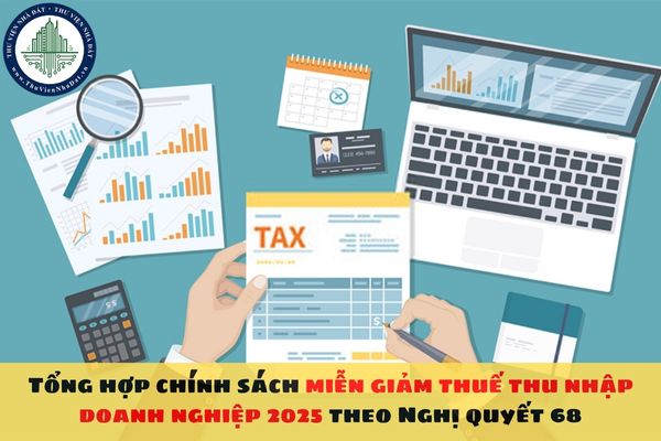 Tổng hợp chính sách miễn giảm thuế thu nhập doanh nghiệp 2025 theo Nghị quyết 68
