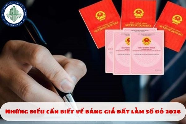 Những điều cần biết về bảng giá đất làm sổ đỏ 2026
