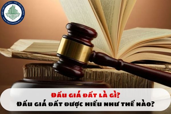 Đấu giá đất là gì? Đấu giá đất được hiểu như thế nào?