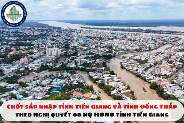 Chốt sáp nhập tỉnh Tiền Giang và tỉnh Đồng Tháp theo Nghị quyết 08 NQ HĐND tỉnh Tiền Giang