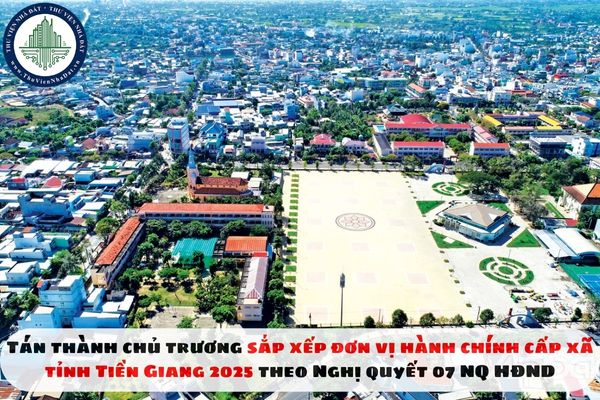 Tán thành chủ trương sắp xếp đơn vị hành chính cấp xã tỉnh Tiền Giang 2025 theo Nghị quyết 07 NQ HĐND